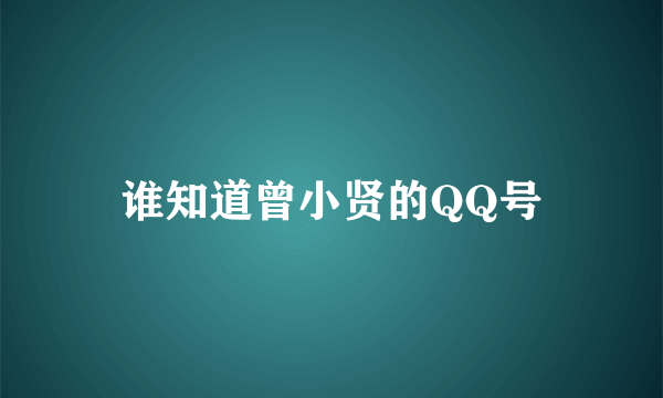 谁知道曾小贤的QQ号