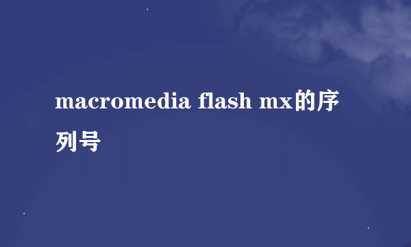 macromedia flash mx的序列号