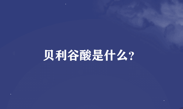 贝利谷酸是什么？