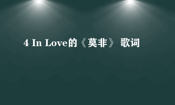 4 In Love的《莫非》 歌词