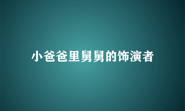 小爸爸里舅舅的饰演者