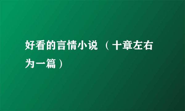 好看的言情小说 （十章左右为一篇）