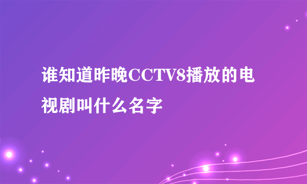 谁知道昨晚CCTV8播放的电视剧叫什么名字