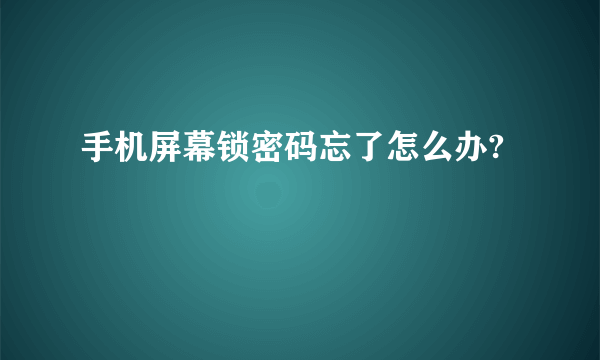 手机屏幕锁密码忘了怎么办?