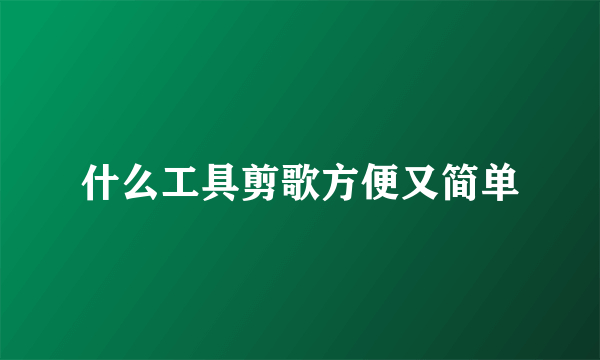 什么工具剪歌方便又简单