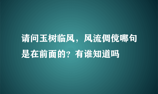 请问玉树临风，风流倜傥哪句是在前面的？有谁知道吗