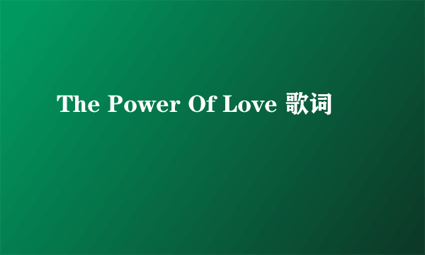 The Power Of Love 歌词