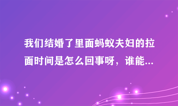 我们结婚了里面蚂蚁夫妇的拉面时间是怎么回事呀，谁能告诉我一下