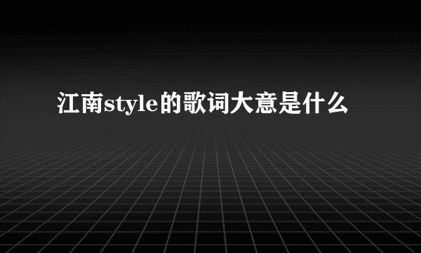 江南style的歌词大意是什么