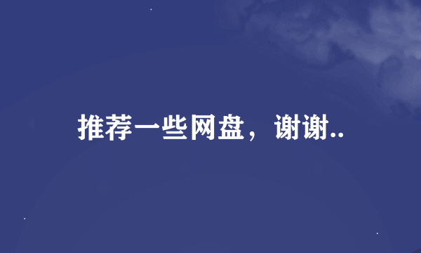 推荐一些网盘，谢谢..