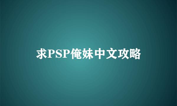 求PSP俺妹中文攻略