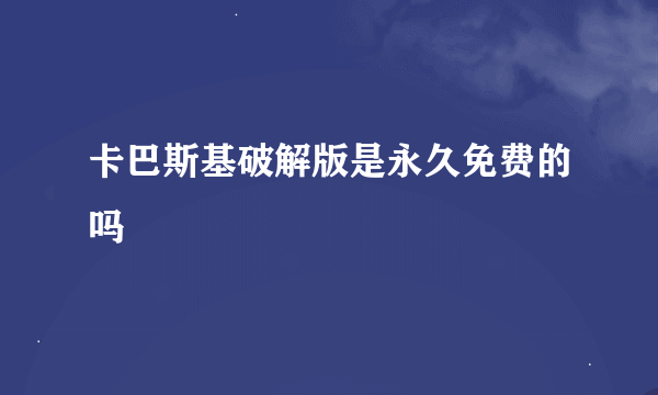 卡巴斯基破解版是永久免费的吗