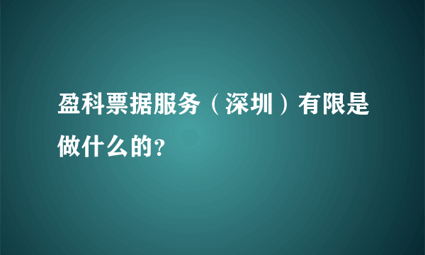 盈科票据服务（深圳）有限是做什么的？