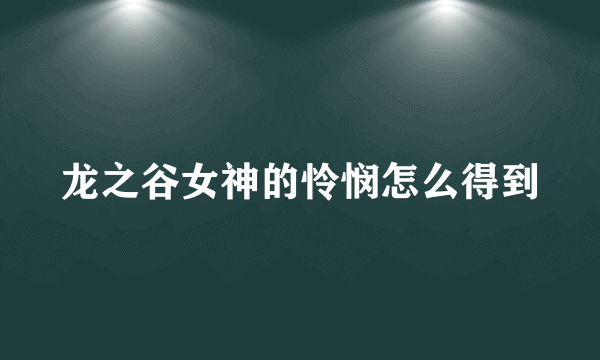 龙之谷女神的怜悯怎么得到