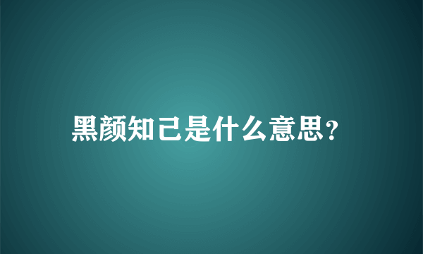 黑颜知己是什么意思？