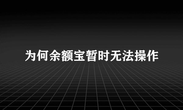 为何余额宝暂时无法操作