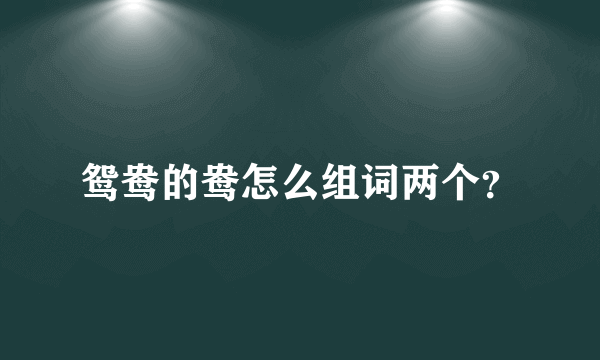 鸳鸯的鸯怎么组词两个？