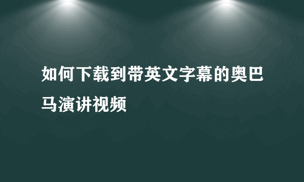 如何下载到带英文字幕的奥巴马演讲视频