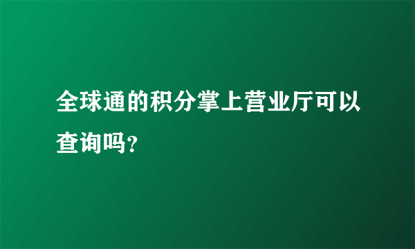 全球通的积分掌上营业厅可以查询吗？