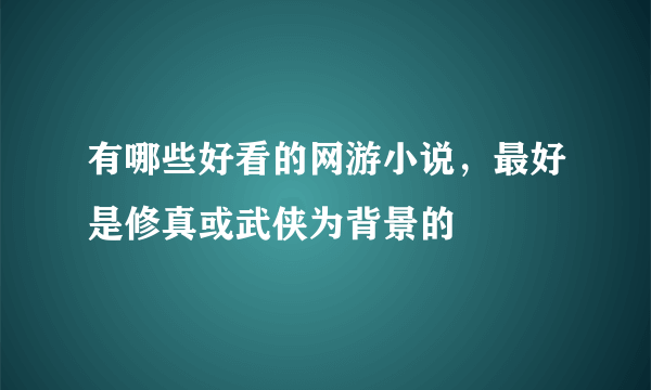 有哪些好看的网游小说，最好是修真或武侠为背景的