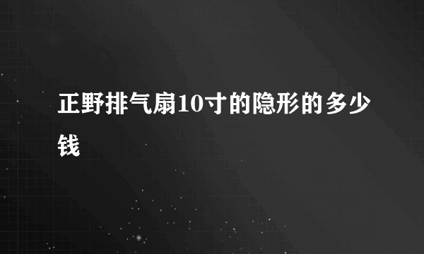 正野排气扇10寸的隐形的多少钱