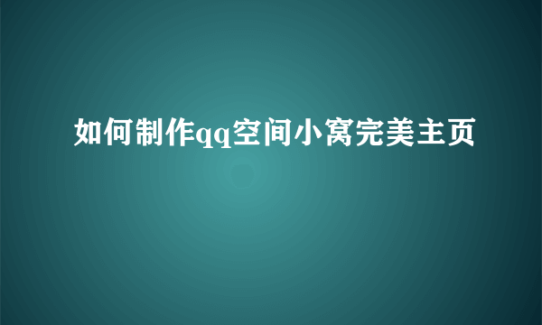 如何制作qq空间小窝完美主页