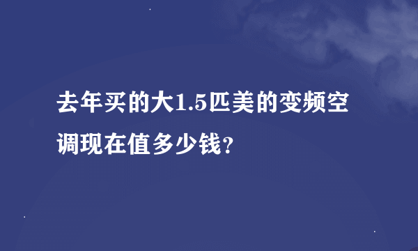 去年买的大1.5匹美的变频空调现在值多少钱？