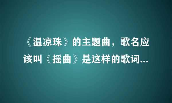 《温凉珠》的主题曲，歌名应该叫《摇曲》是这样的歌词,能说下是谁唱的吗