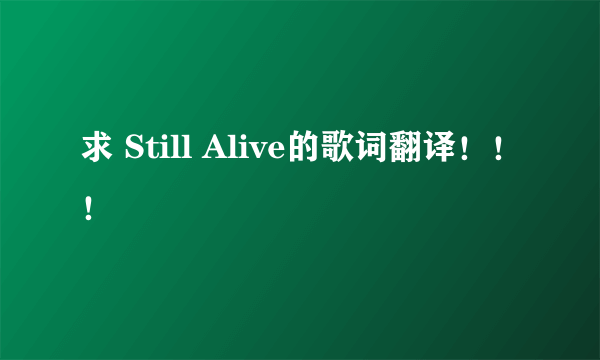 求 Still Alive的歌词翻译！！！