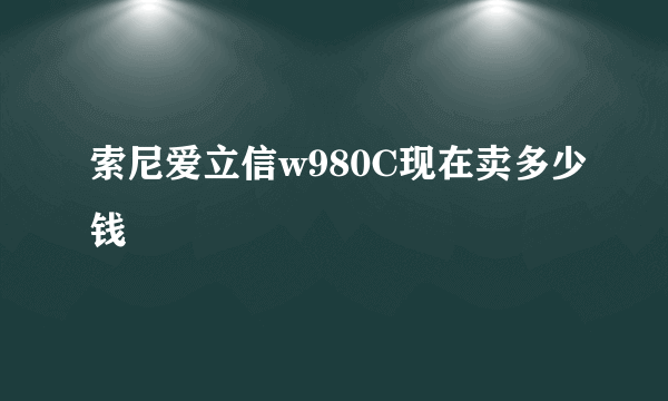 索尼爱立信w980C现在卖多少钱