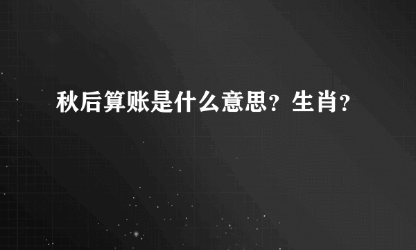 秋后算账是什么意思？生肖？