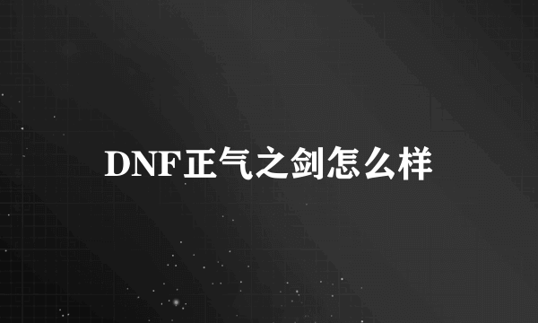 DNF正气之剑怎么样