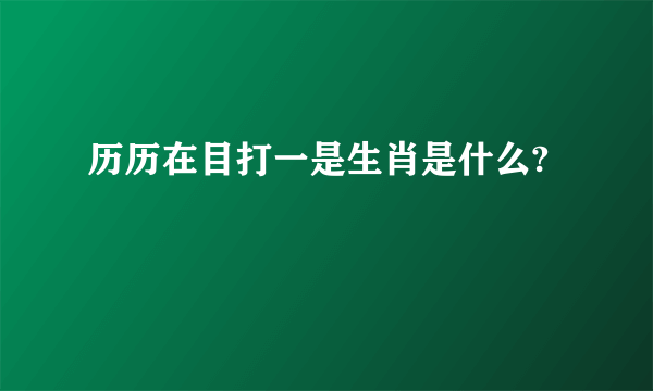 历历在目打一是生肖是什么?