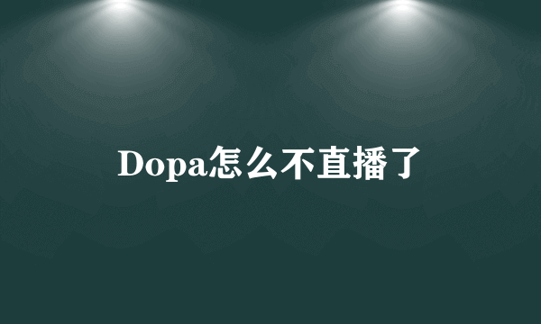 Dopa怎么不直播了