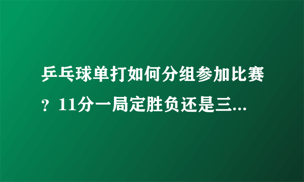 乒乓球单打如何分组参加比赛？11分一局定胜负还是三局两胜？