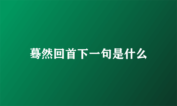 蓦然回首下一句是什么