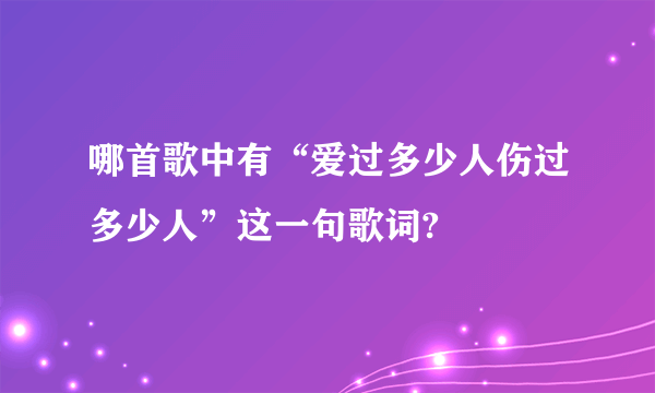 哪首歌中有“爱过多少人伤过多少人”这一句歌词?