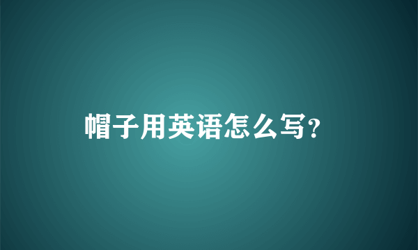 帽子用英语怎么写？