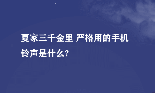 夏家三千金里 严格用的手机铃声是什么?