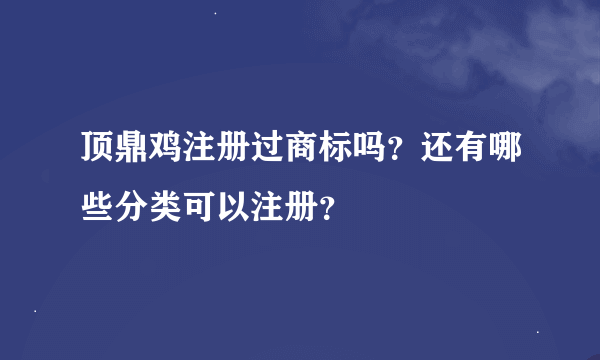 顶鼎鸡注册过商标吗？还有哪些分类可以注册？