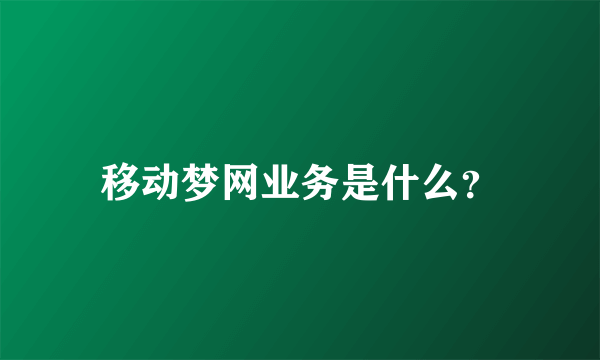 移动梦网业务是什么？