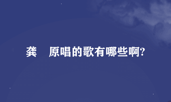 龚玥原唱的歌有哪些啊?