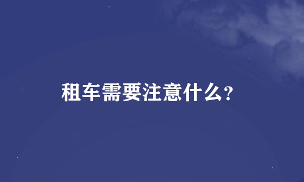 租车需要注意什么？