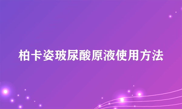 柏卡姿玻尿酸原液使用方法