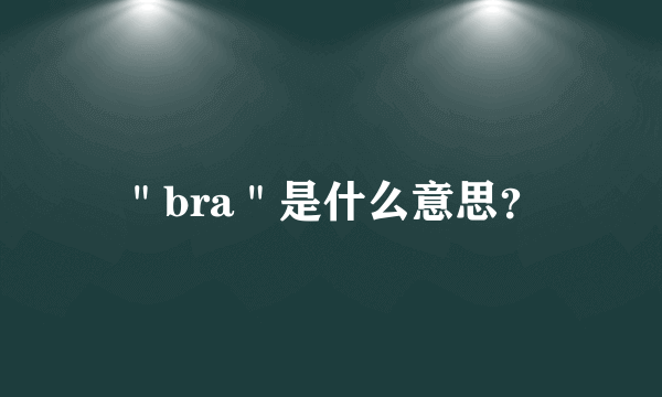 ＂bra＂是什么意思？