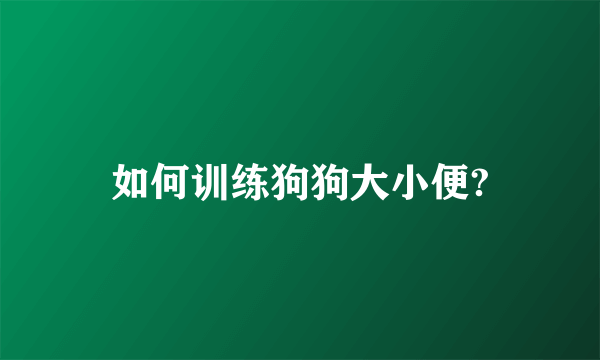 如何训练狗狗大小便?