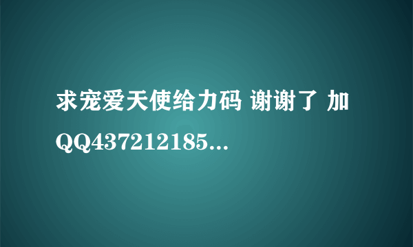 求宠爱天使给力码 谢谢了 加QQ437212185 悬赏我的所有