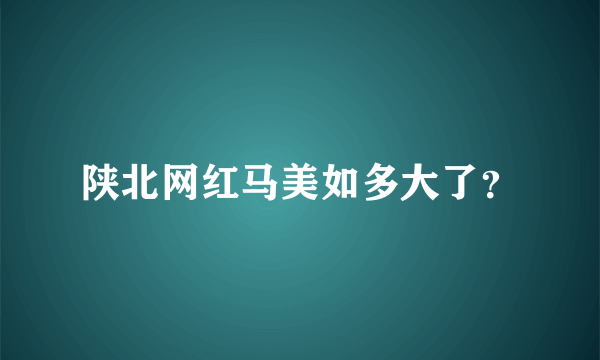 陕北网红马美如多大了？