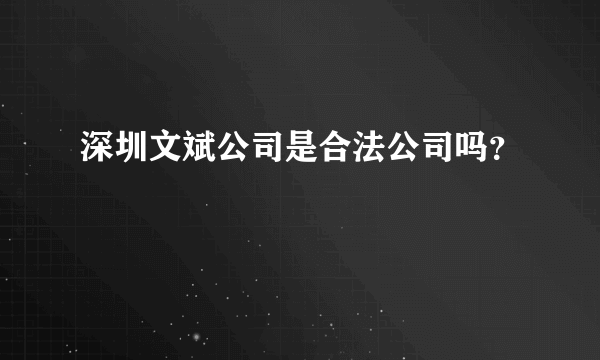 深圳文斌公司是合法公司吗？