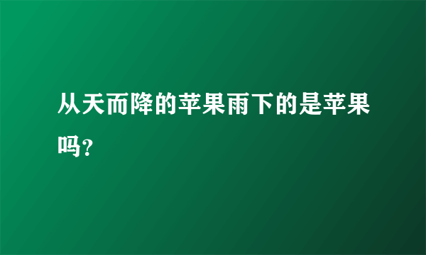 从天而降的苹果雨下的是苹果吗？